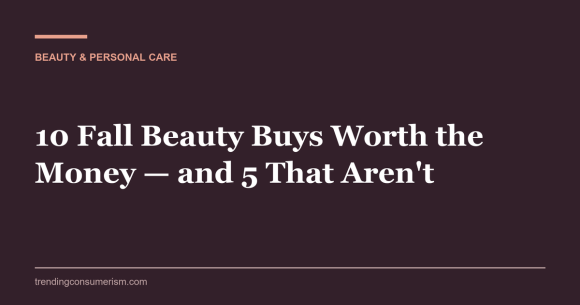 10 Fall Beauty Buys Worth the Money — and 5 That Aren't Fall beauty buys worth the money — skincare and hair tools arranged on a bathroom shelf